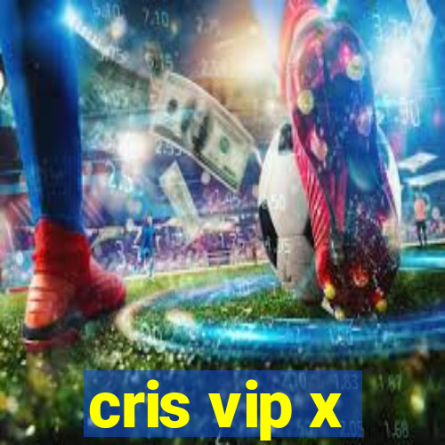 cris vip x